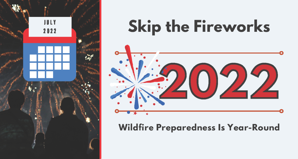 Wildfire Preparedness is Year-Round image of fireworks show and calendar for month of July. Wording: Skip the Fireworks 2022 Wildfire Preparedness is Year-Round